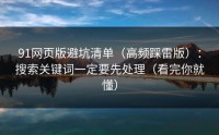 91网页版避坑清单（高频踩雷版）：搜索关键词一定要先处理（看完你就懂）