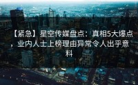 【紧急】星空传媒盘点：真相5大爆点，业内人士上榜理由异常令人出乎意料