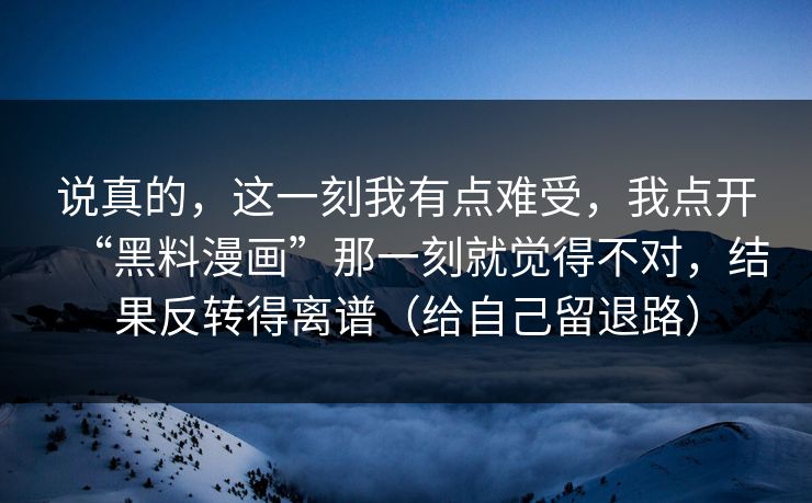 说真的，这一刻我有点难受，我点开“黑料漫画”那一刻就觉得不对，结果反转得离谱（给自己留退路）