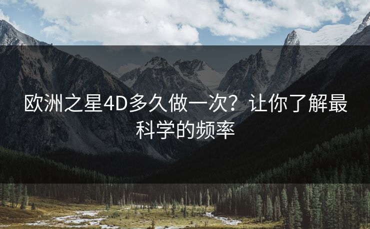 欧洲之星4D多久做一次？让你了解最科学的频率